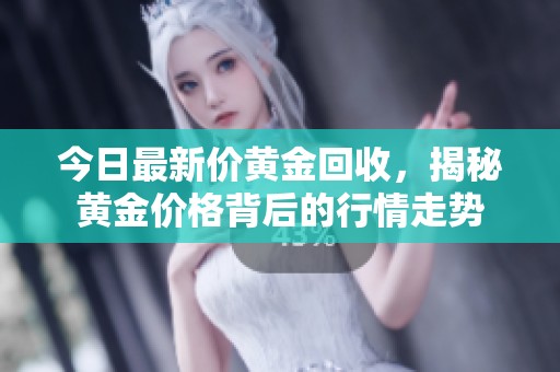 今日最新价黄金回收，揭秘黄金价格背后的行情走势
