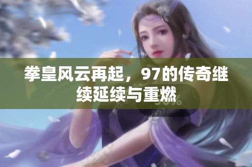 拳皇风云再起，97的传奇继续延续与重燃