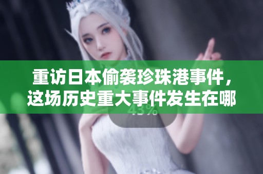 重访日本偷袭珍珠港事件，这场历史重大事件发生在哪一年呢