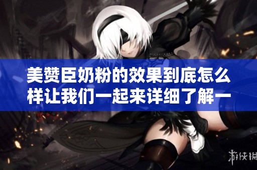 美赞臣奶粉的效果到底怎么样让我们一起来详细了解一下它的优缺点。
