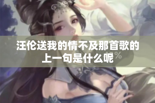 汪伦送我的情不及那首歌的上一句是什么呢
