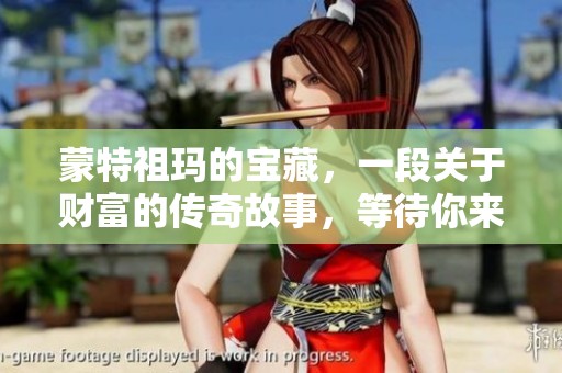 蒙特祖玛的宝藏，一段关于财富的传奇故事，等待你来发掘和探索。