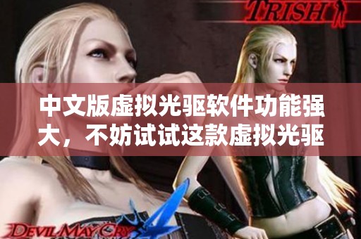 中文版虚拟光驱软件功能强大，不妨试试这款虚拟光驱，非常实用哦