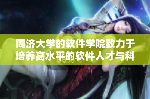 同济大学的软件学院致力于培养高水平的软件人才与科研能力