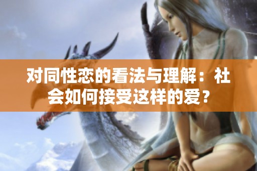 对同性恋的看法与理解：社会如何接受这样的爱？