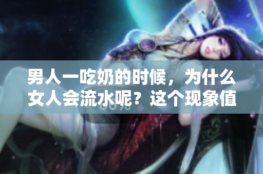 男人一吃奶的时候，为什么女人会流水呢？这个现象值得探讨一下。