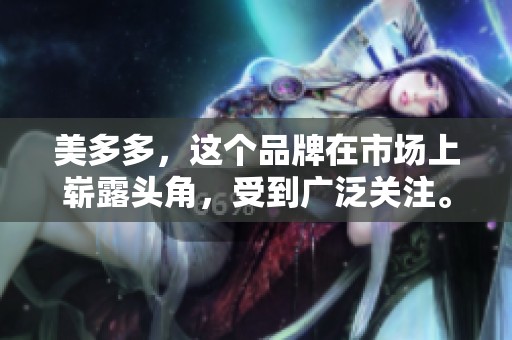 美多多，这个品牌在市场上崭露头角，受到广泛关注。