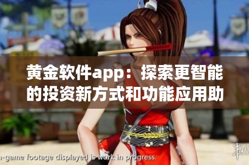 黄金软件app：探索更智能的投资新方式和功能应用助手