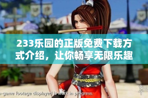 233乐园的正版免费下载方式介绍，让你畅享无限乐趣的全新体验