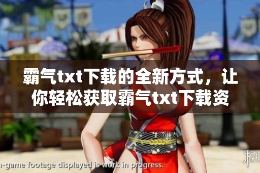 霸气txt下载的全新方式，让你轻松获取霸气txt下载资源