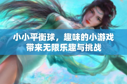 小小平衡球，趣味的小游戏带来无限乐趣与挑战
