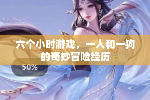 六个小时游戏，一人和一狗的奇妙冒险经历