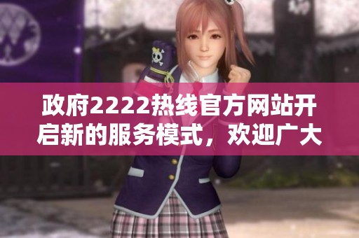 政府2222热线官方网站开启新的服务模式，欢迎广大市民前来咨询和了解信息