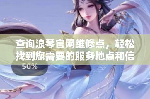 查询浪琴官网维修点，轻松找到您需要的服务地点和信息