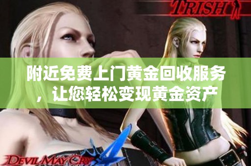附近免费上门黄金回收服务，让您轻松变现黄金资产