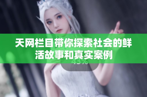 天网栏目带你探索社会的鲜活故事和真实案例