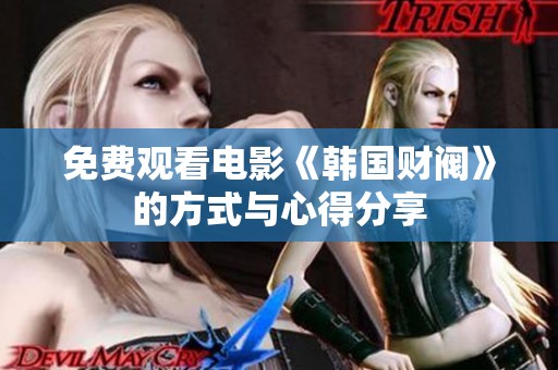 免费观看电影《韩国财阀》的方式与心得分享