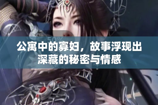 公寓中的寡妇，故事浮现出深藏的秘密与情感