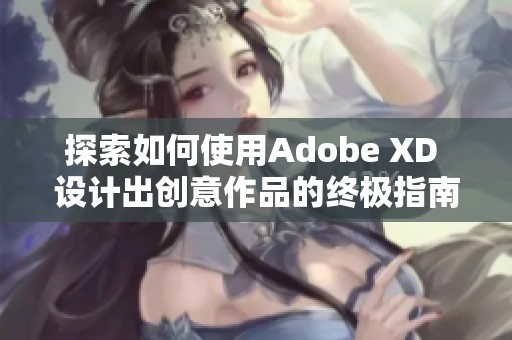 探索如何使用Adobe XD 设计出创意作品的终极指南