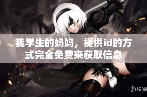 我学生的妈妈，提供id的方式完全免费来获取信息