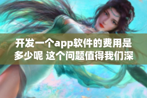 开发一个app软件的费用是多少呢 这个问题值得我们深入探讨一下
