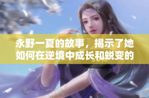 永野一夏的故事，揭示了她如何在逆境中成长和蜕变的经历