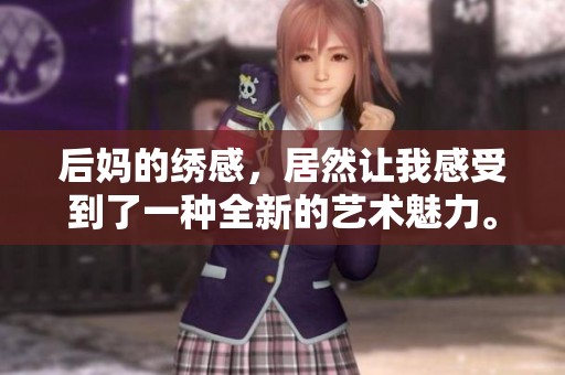 后妈的绣感，居然让我感受到了一种全新的艺术魅力。
