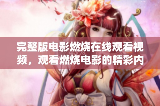完整版电影燃烧在线观看视频，观看燃烧电影的精彩内容就在这里。