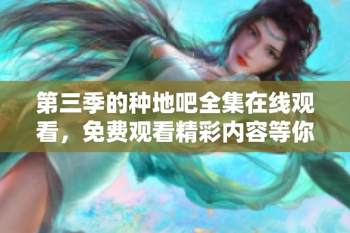 第三季的种地吧全集在线观看，免费观看精彩内容等你来体验！