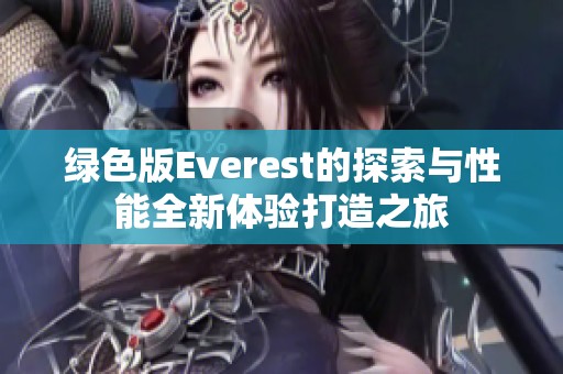 绿色版Everest的探索与性能全新体验打造之旅