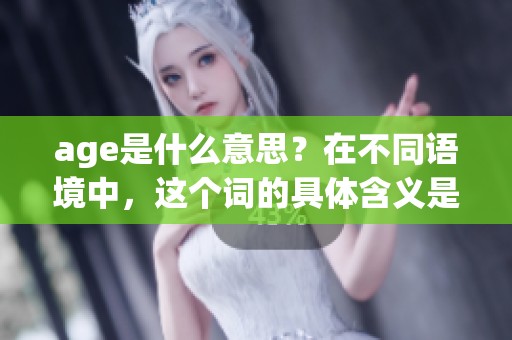 age是什么意思？在不同语境中，这个词的具体含义是什么呢