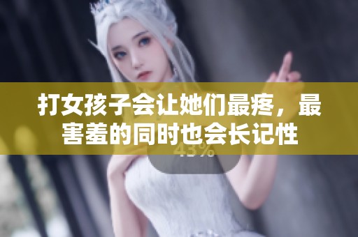 打女孩子会让她们最疼，最害羞的同时也会长记性