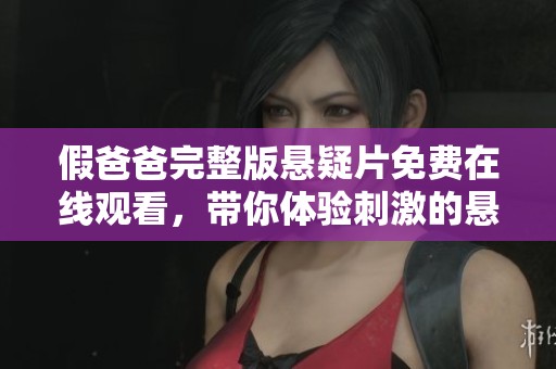 假爸爸完整版悬疑片免费在线观看，带你体验刺激的悬疑电影之旅