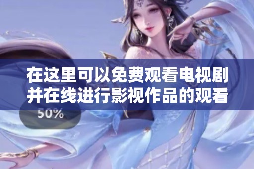 在这里可以免费观看电视剧并在线进行影视作品的观看，快来体验吧！