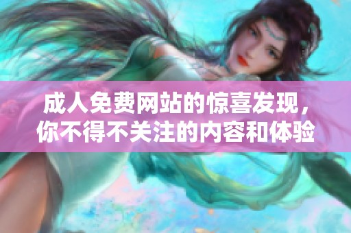 **免费网站的惊喜发现，你不得不关注的内容和体验。