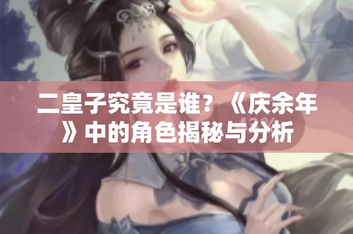 二皇子究竟是谁？《庆余年》中的角色揭秘与分析
