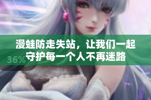 漫蛙防走失站，让我们一起守护每一个人不再迷路