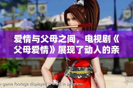 爱情与父母之间，电视剧《父母爱情》展现了动人的亲情故事