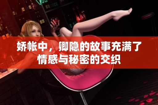 娇帐中，卿隐的故事充满了情感与秘密的交织