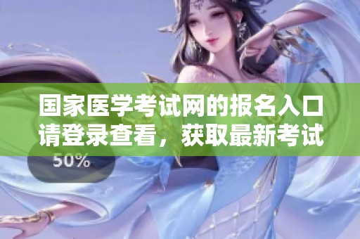 国家医学考试网的报名入口请登录查看，获取最新考试信息与动态