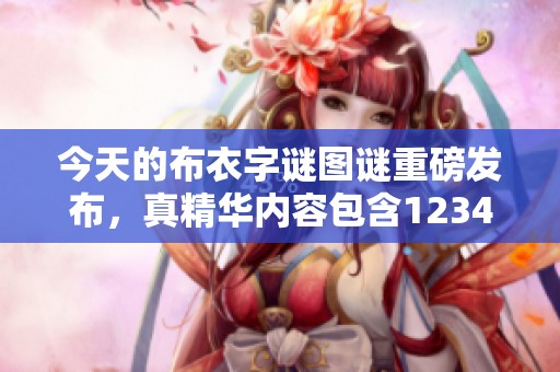 今天的布衣**图谜重磅发布，真精华内容包含123456内容解析