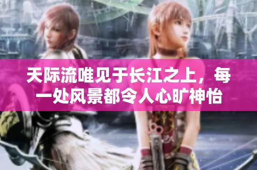 天际流唯见于长江之上，每一处风景都令人心旷神怡