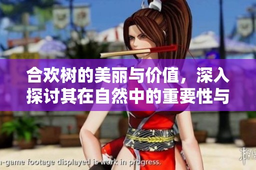 合欢树的美丽与价值，深入探讨其在自然中的重要性与作用