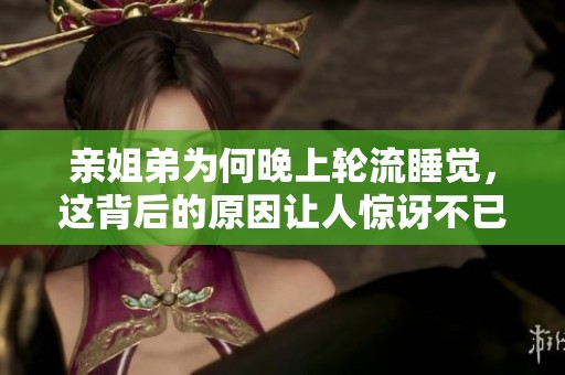 亲姐弟为何晚上轮流睡觉，这背后的原因让人惊讶不已