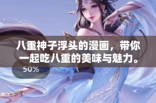 八重神子浮头的漫画，带你一起吃八重的美味与魅力。