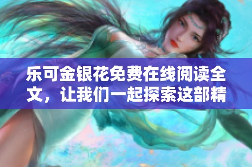 乐可金银花免费在线阅读全文，让我们一起探索这部精彩作品的魅力吧