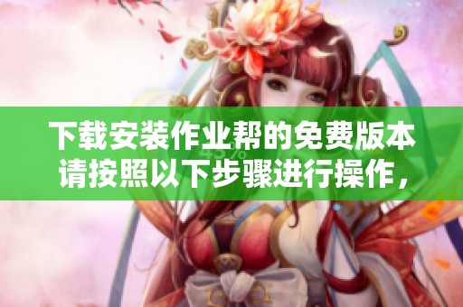 下载安装作业帮的免费版本请按照以下步骤进行操作，不要错过哦！