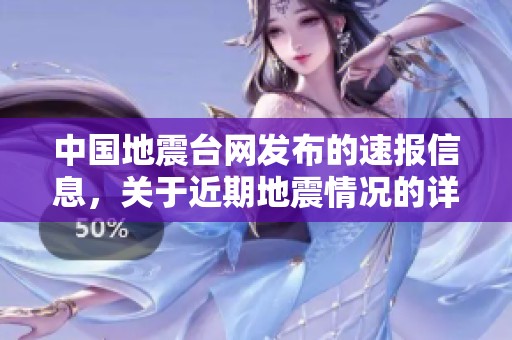 中国地震台网发布的速报信息，关于近期地震情况的详细报道