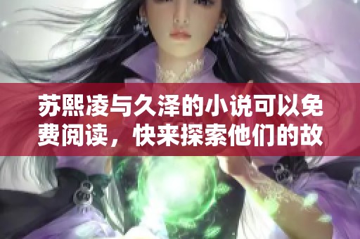 苏熙凌与久泽的小说可以免费阅读，快来探索他们的故事吧