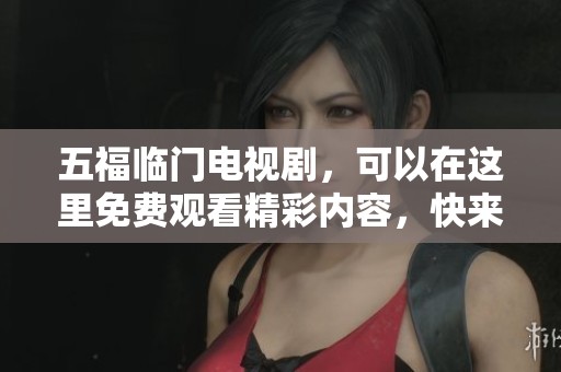 五福临门电视剧，可以在这里免费观看精彩内容，快来欣赏吧